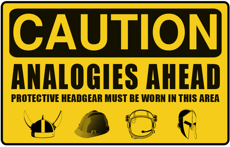 CAUTION: ANALOGIES AHEAD